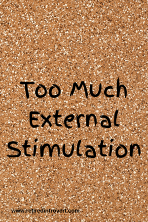 Too Much External Stimulation