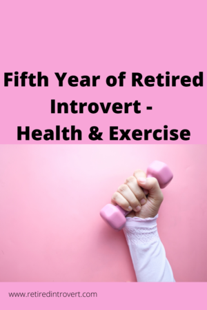 Fifth Year of Retired Introvert - Health & Exercise